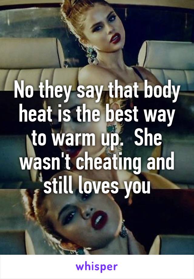 No they say that body heat is the best way to warm up.  She wasn't cheating and still loves you