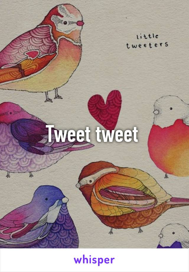 Tweet tweet 