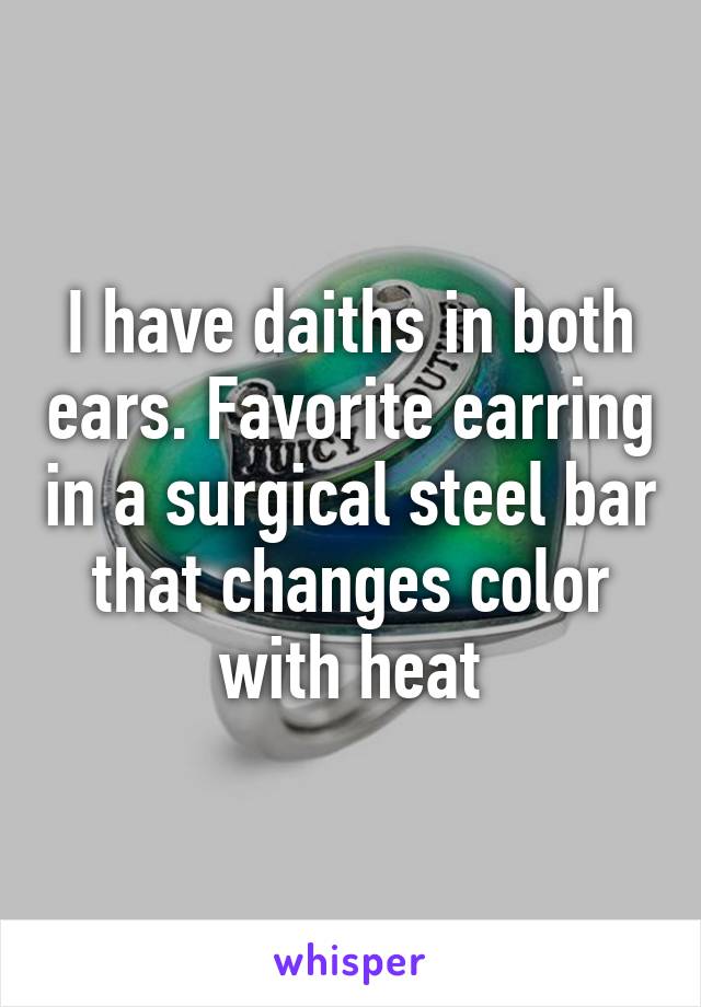 I have daiths in both ears. Favorite earring in a surgical steel bar that changes color with heat