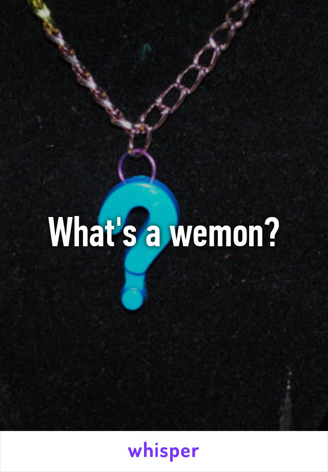 What's a wemon?
