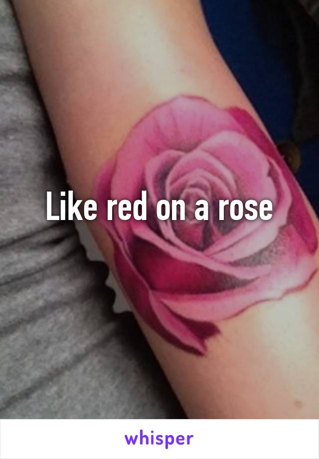 Like red on a rose
