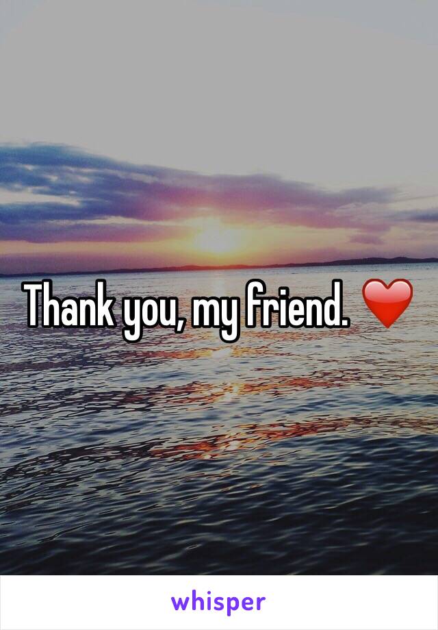 Thank you, my friend. ❤️