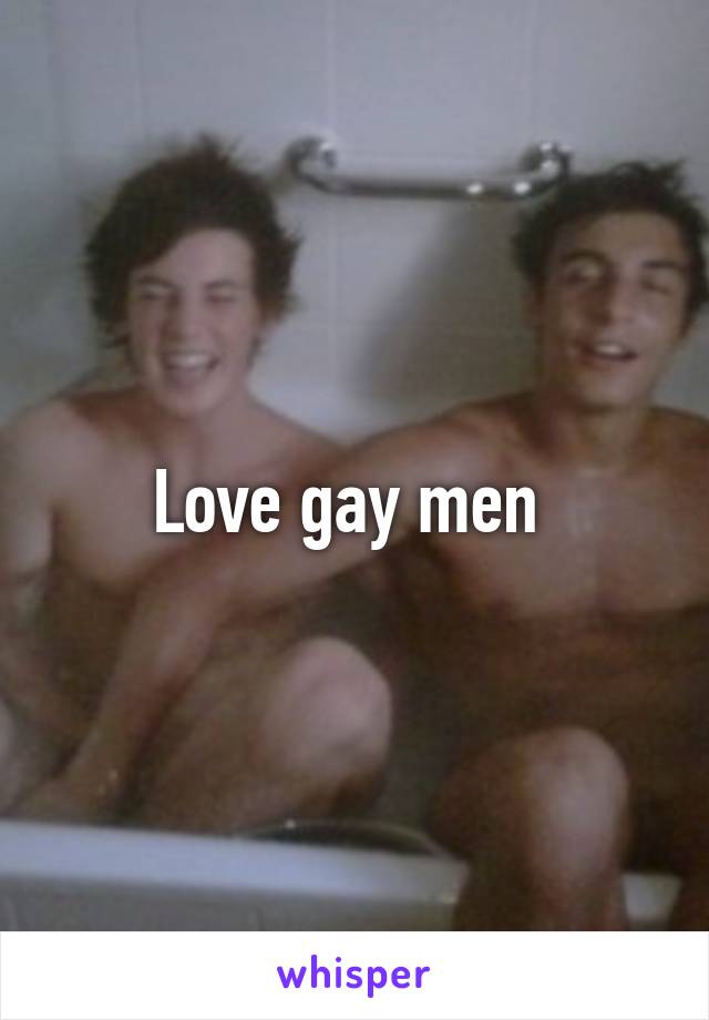Love gay men 