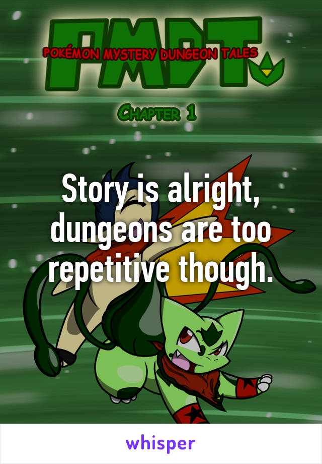 Story is alright, dungeons are too repetitive though.