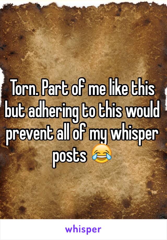 Torn. Part of me like this but adhering to this would prevent all of my whisper posts 😂