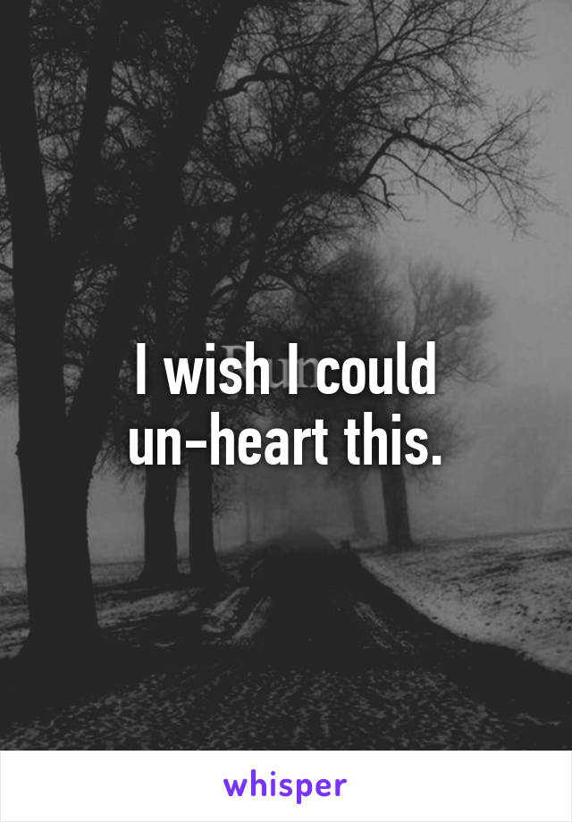 I wish I could un-heart this.