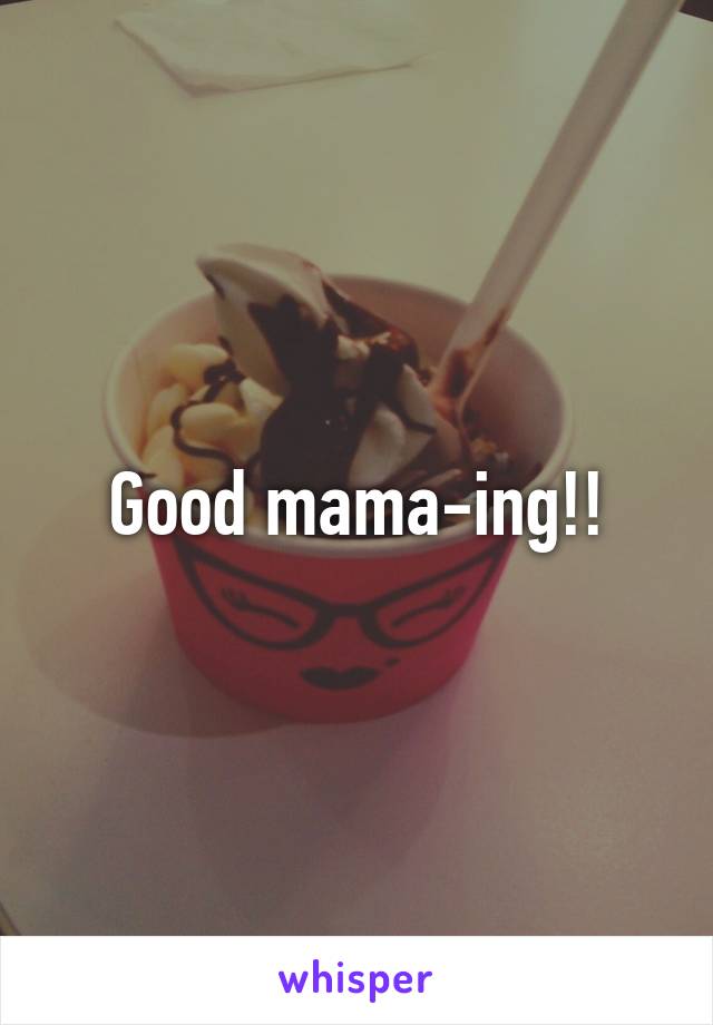 Good mama-ing!!