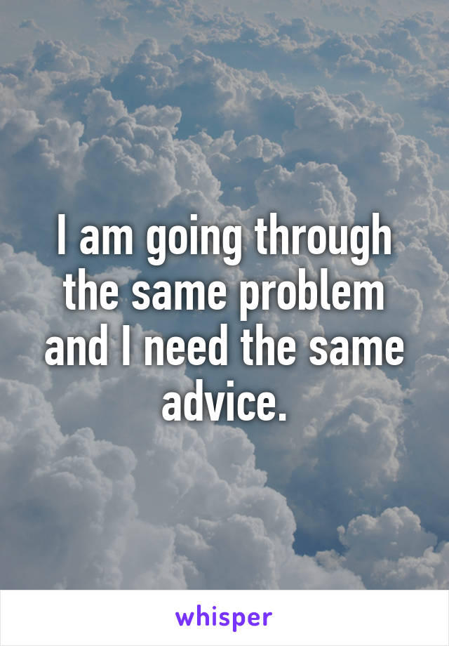 I am going through the same problem and I need the same advice.