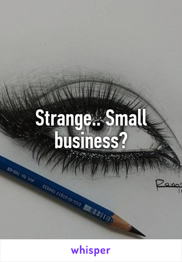 Strange.. Small business?