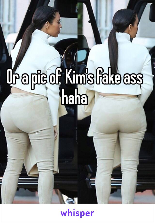 Or a pic of Kim's fake ass haha