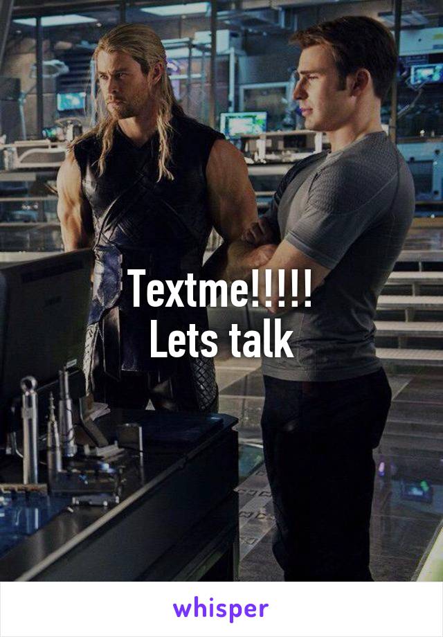 Textme!!!!!
Lets talk