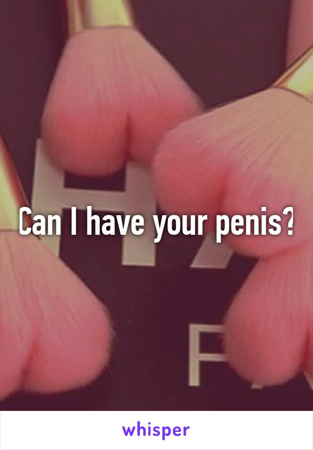 Can I have your penis?
