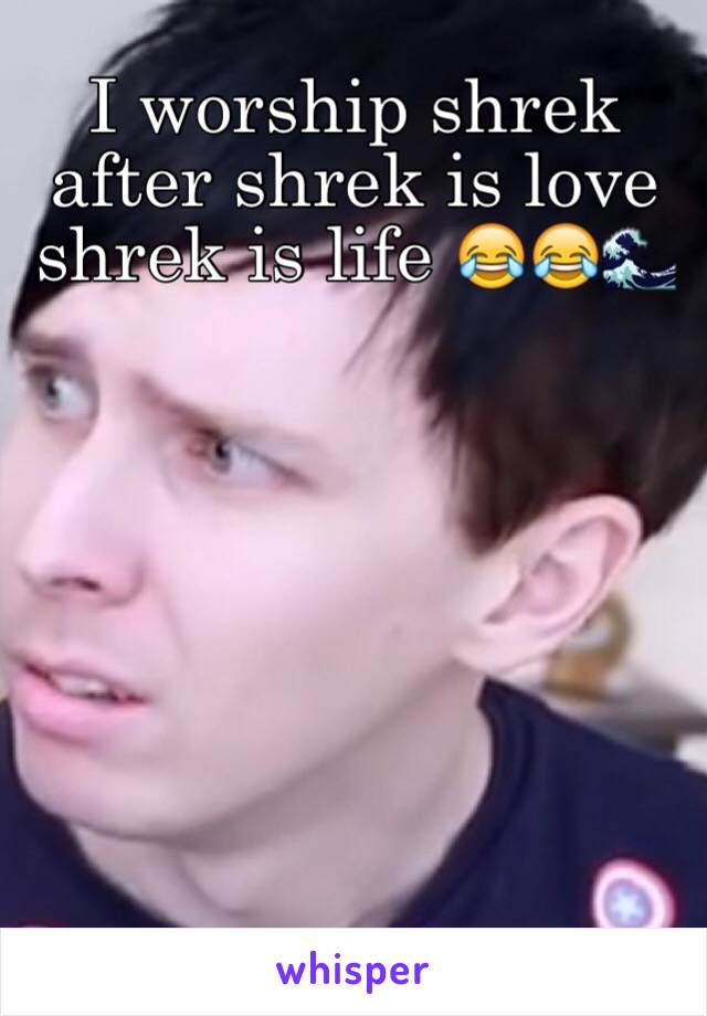 I worship shrek after shrek is love shrek is life 😂😂🌊