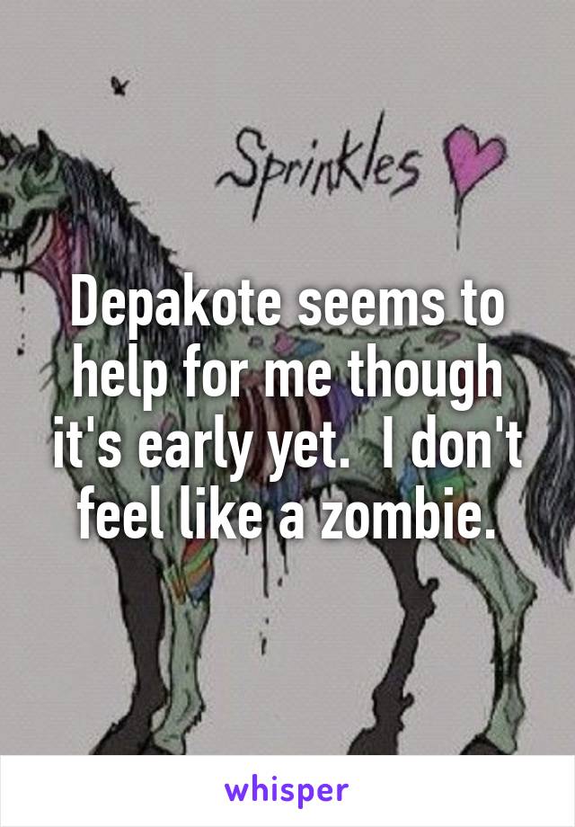 Depakote seems to help for me though it's early yet.  I don't feel like a zombie.