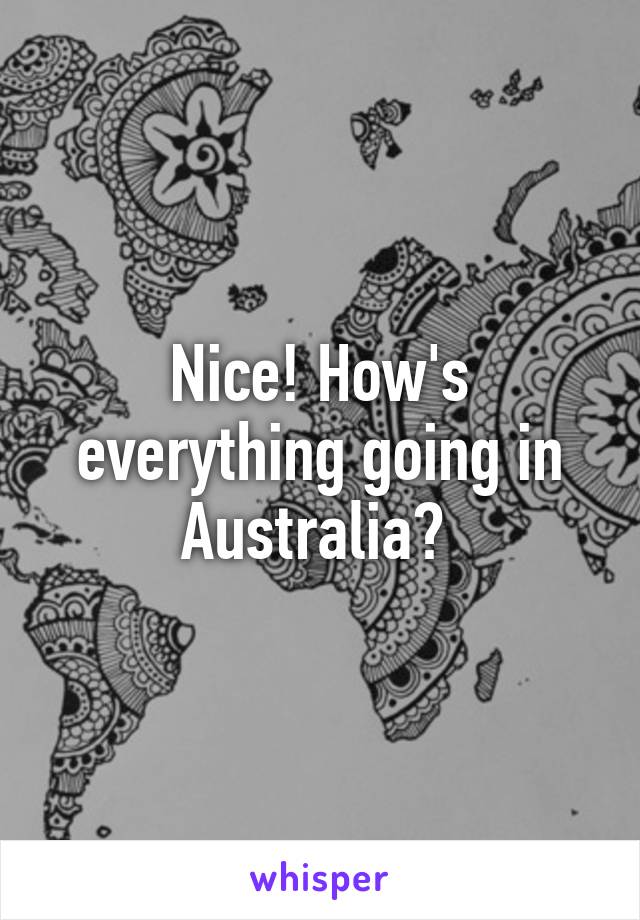 Nice! How's everything going in Australia? 
