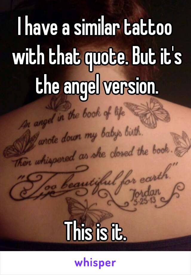 I have a similar tattoo with that quote. But it's the angel version.

 


This is it.