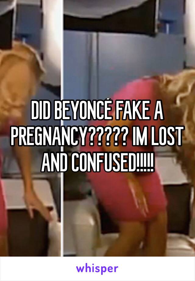 DID BEYONCÉ FAKE A PREGNANCY????? IM LOST AND CONFUSED!!!!!