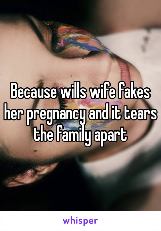 Because wills wife fakes her pregnancy and it tears the family apart 