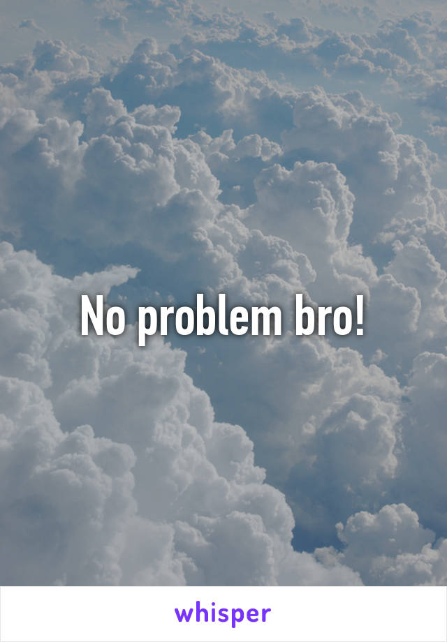 No problem bro!