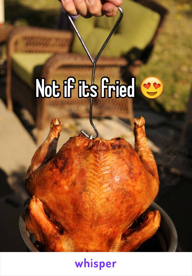 Not if its fried 😍