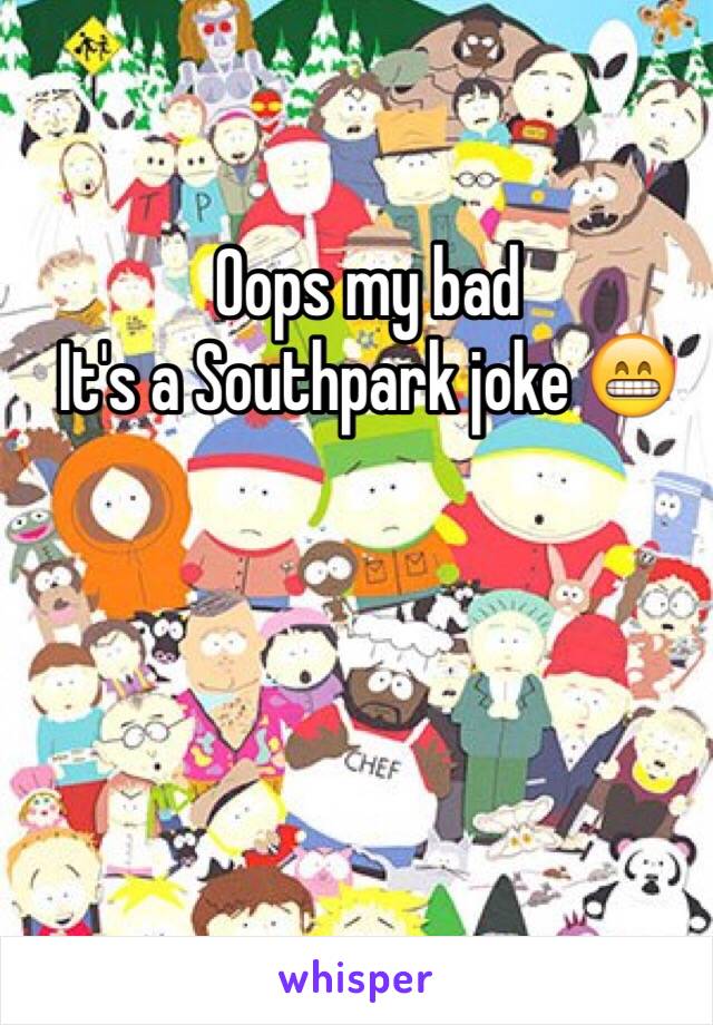 Oops my bad 
It's a Southpark joke 😁