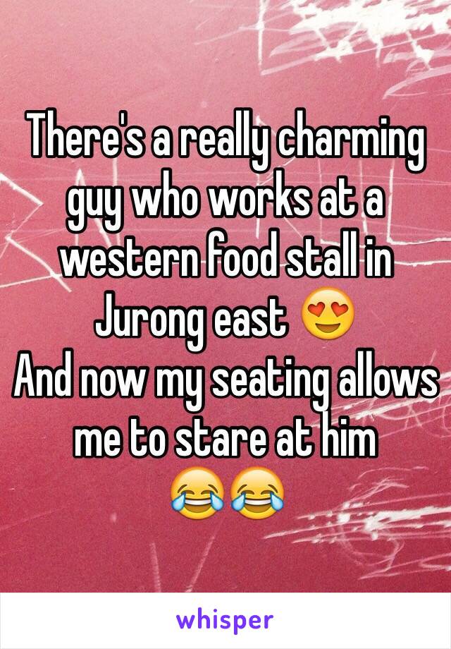 There's a really charming guy who works at a western food stall in Jurong east 😍
And now my seating allows me to stare at him 
😂😂