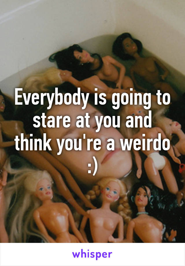 Everybody is going to stare at you and think you're a weirdo :)
