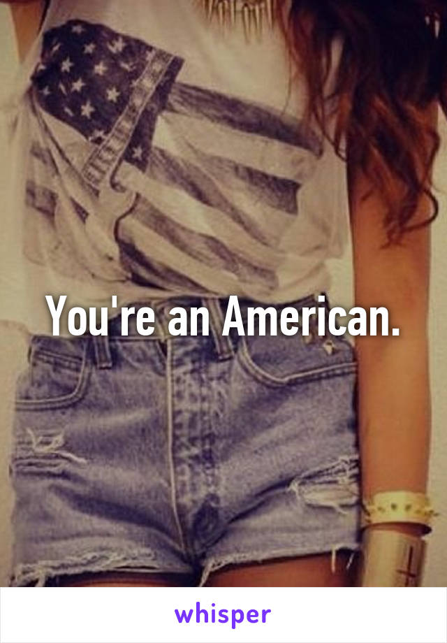 You're an American.