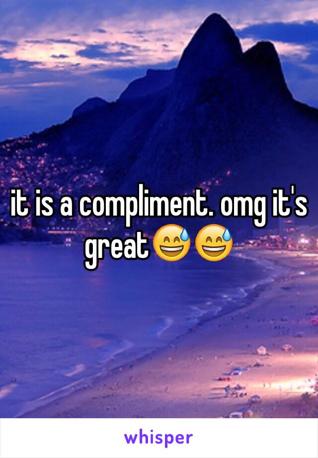 it is a compliment. omg it's great😅😅