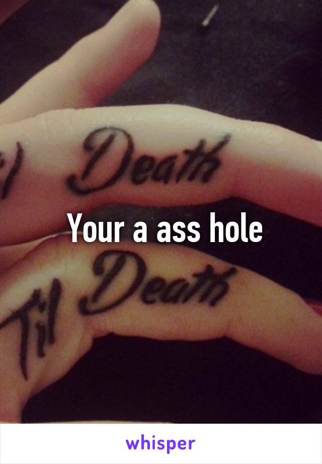  Your a ass hole
