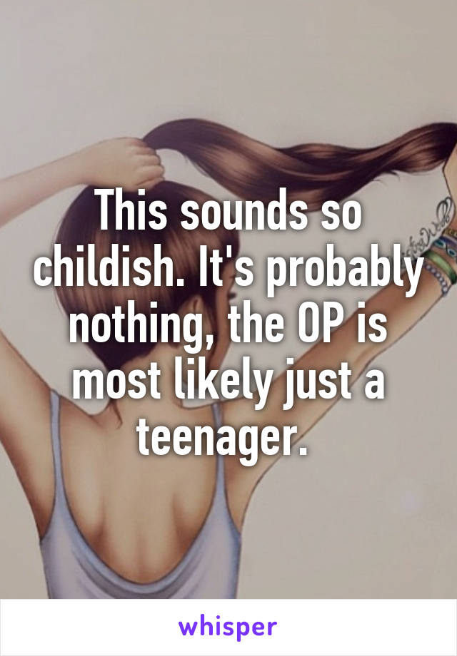 This sounds so childish. It's probably nothing, the OP is most likely just a teenager. 