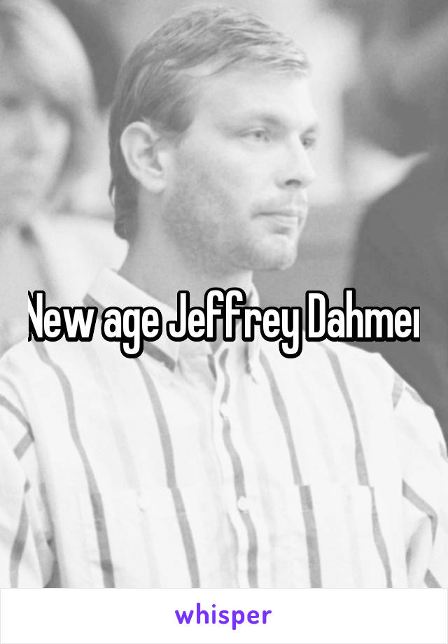 New age Jeffrey Dahmer