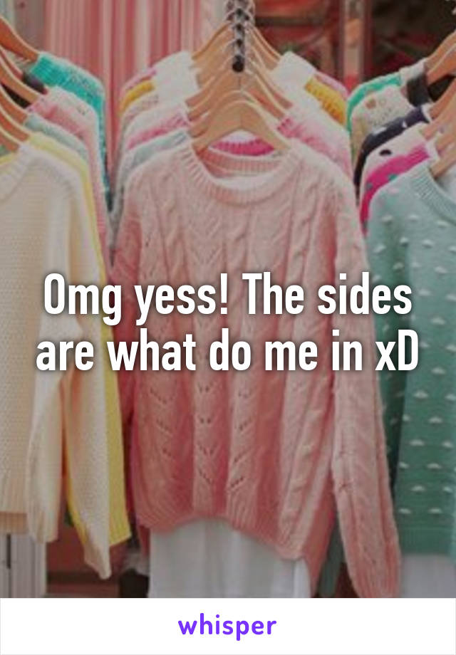 Omg yess! The sides are what do me in xD