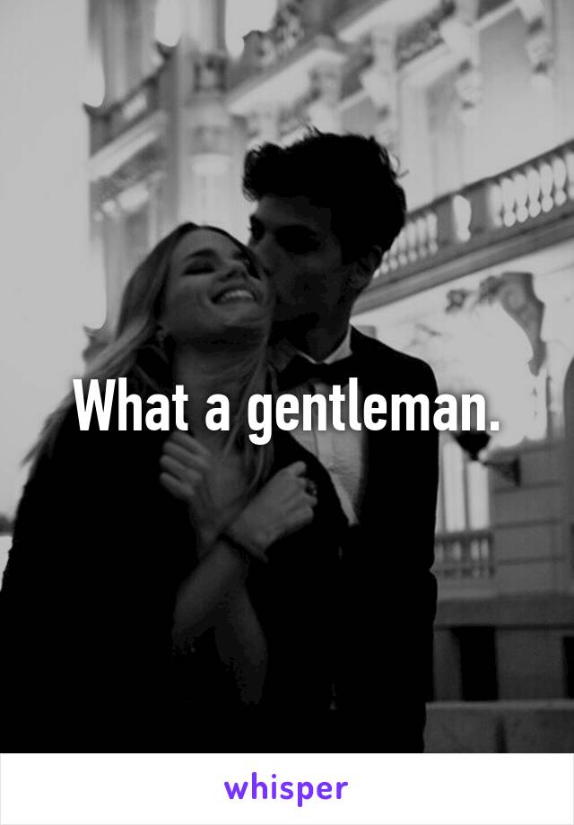 What a gentleman.
