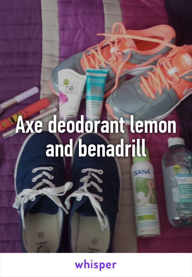 Axe deodorant lemon and benadrill