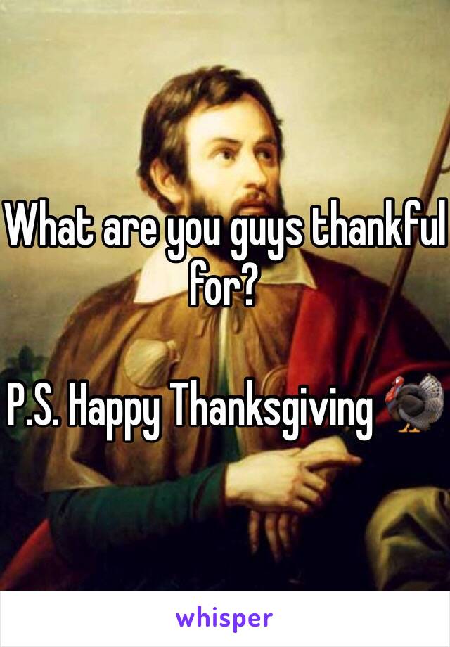 What are you guys thankful for?

P.S. Happy Thanksgiving 🦃