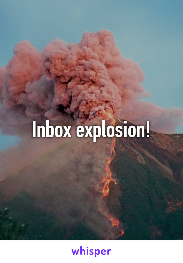 Inbox explosion!