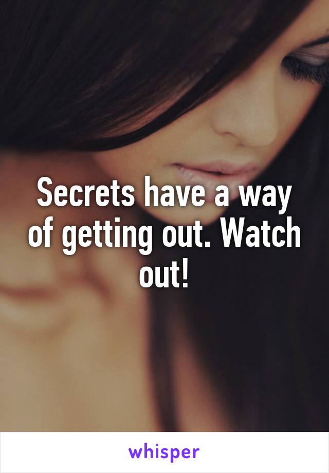 Secrets have a way of getting out. Watch out!