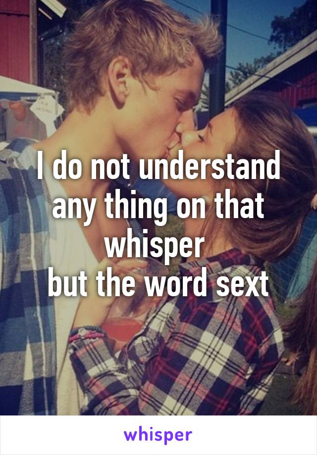 I do not understand any thing on that whisper 
but the word sext