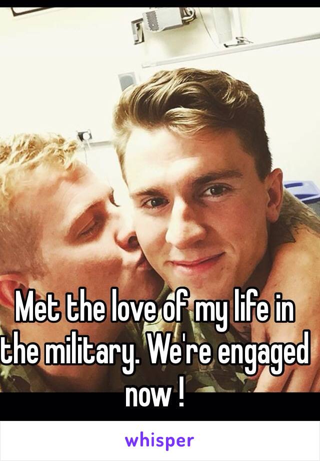 Met the love of my life in the military. We're engaged now !