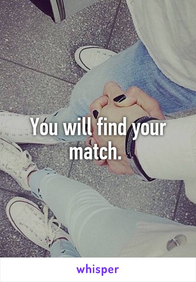 You will find your match. 