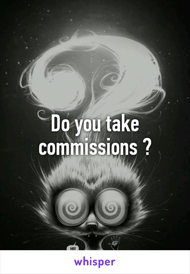 Do you take commissions ?