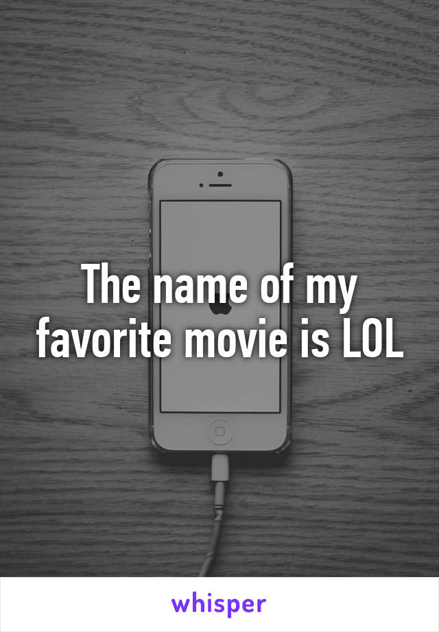 The name of my favorite movie is LOL