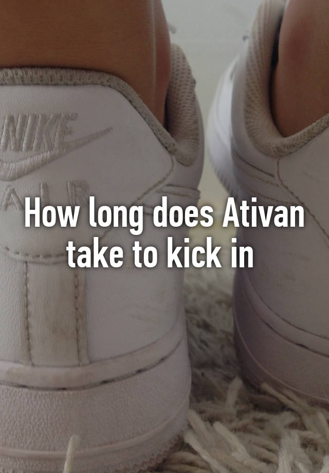 How long does Ativan take to kick in 