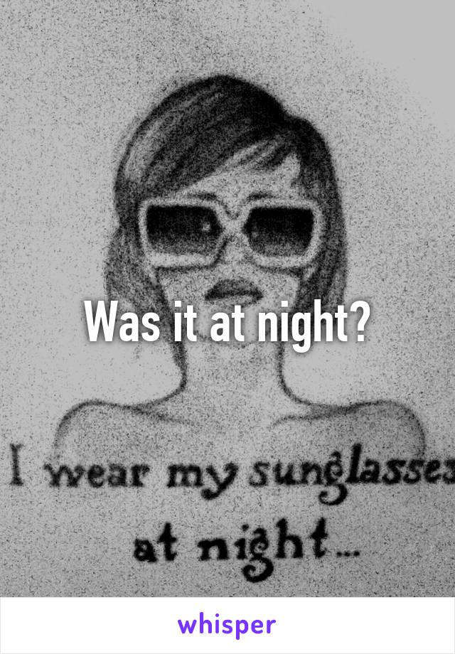 Was it at night?