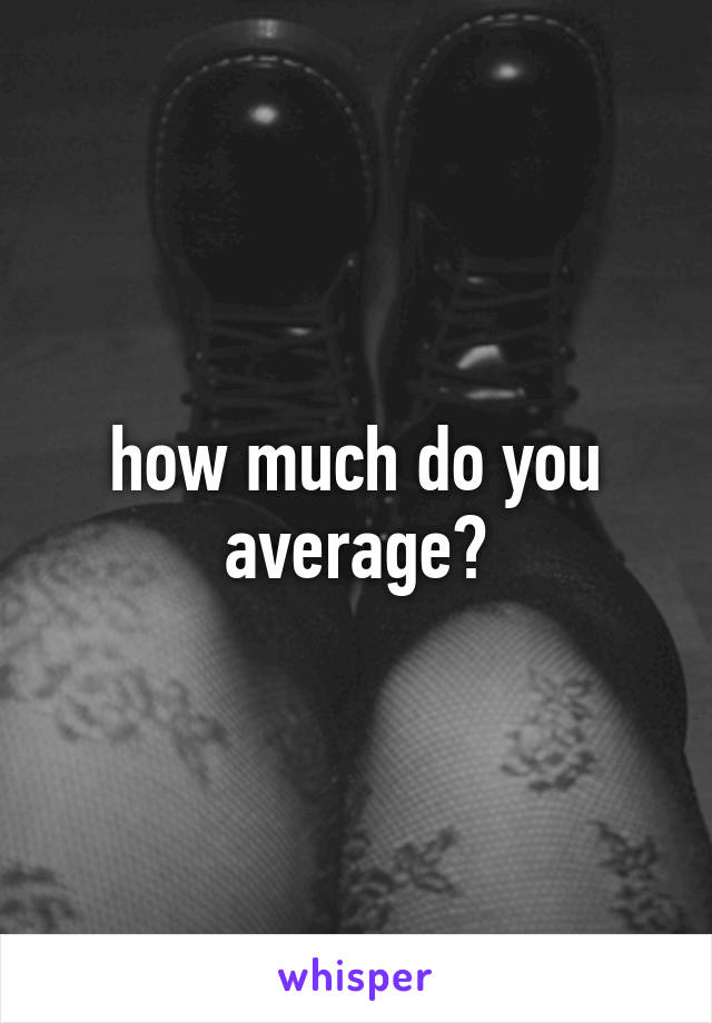 how much do you average?