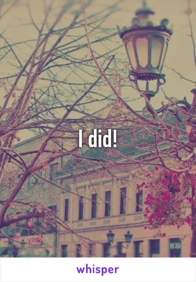 I did!