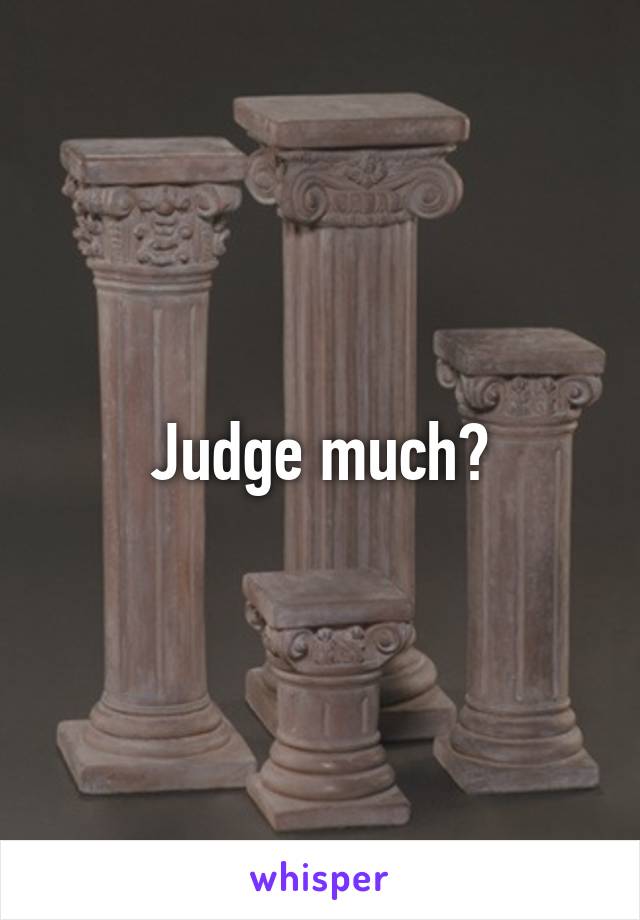 Judge much?