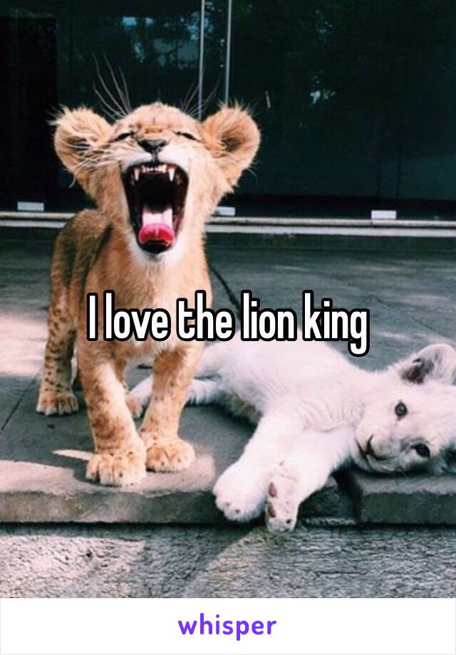 I love the lion king