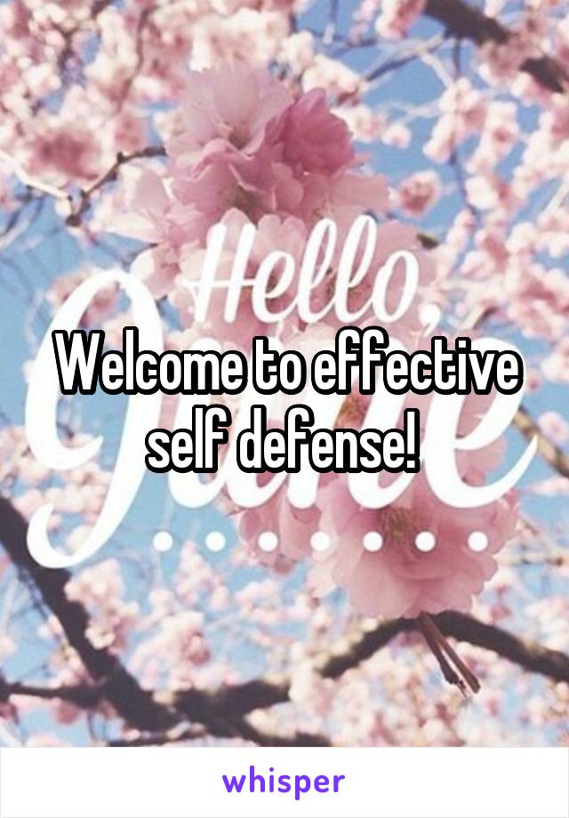 Welcome to effective self defense! 